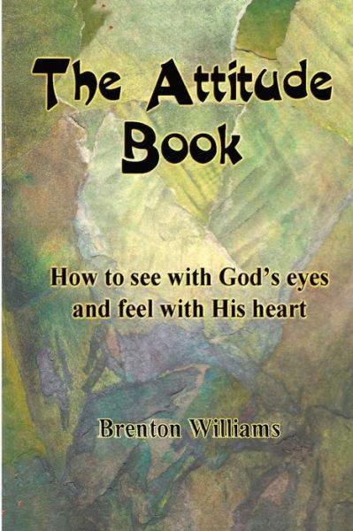 Cover for Brenton Williams · The Attitude Book  --  How to See with God's Eyes and Feel with His Heart (Paperback Book) (2012)