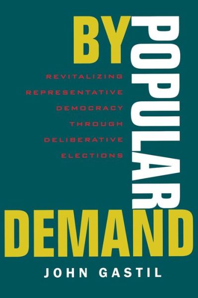 Cover for John Gastil · By Popular Demand: Revitalizing Representative Democracy Through Deliberative Elections (Paperback Book) (2000)