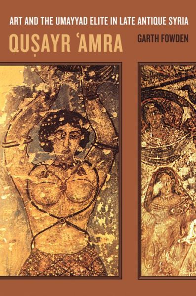 Qusayr 'Amra: Art and the Umayyad Elite in Late Antique Syria - Transformation of the Classical Heritage - Garth Fowden - Books - University of California Press - 9780520236653 - September 20, 2004