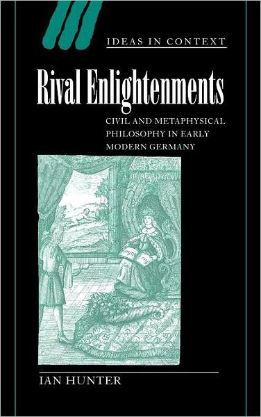 Rival Enlightenments: Civil and Metaphysical Philosophy in Early Modern Germany - Ideas in Context - Hunter, Ian (Griffith University, Queensland) - Books - Cambridge University Press - 9780521792653 - January 11, 2001