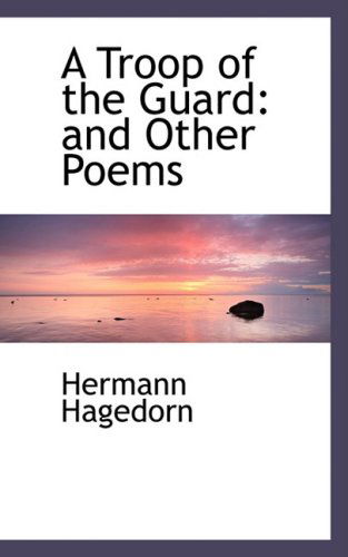 A Troop of the Guard: and Other Poems - Hermann Hagedorn - Książki - BiblioLife - 9780559214653 - 9 października 2008