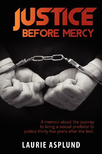 Cover for Laurie Asplund · Justice Before Mercy: a Memoir About the Journey to Bring a Sexual  Predator to Justice Thirty-five Years After the Fact. (Paperback Book) (2009)