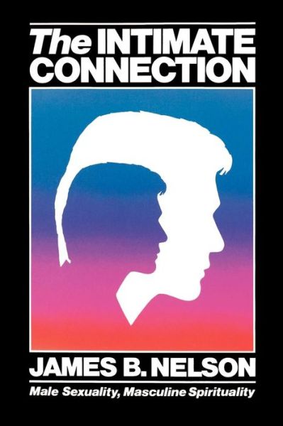 Cover for James B. Nelson · The Intimate Connection: Male Sexuality, Masculine Spirituality (Paperback Book) [1st edition] (1988)