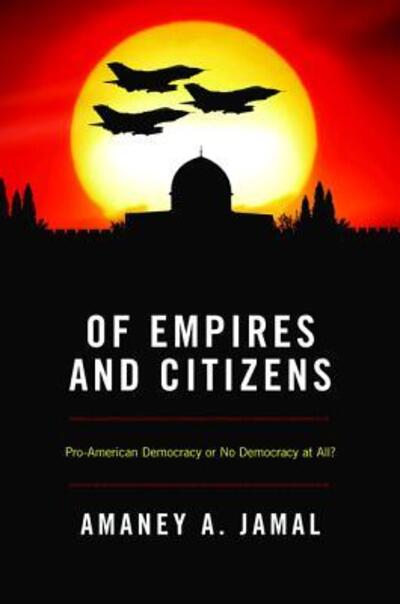 Cover for Amaney Jamal · Of Empires and Citizens: Pro-American Democracy or No Democracy at All? (Paperback Book) (2012)