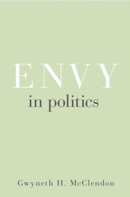 Cover for Gwyneth H. McClendon · Envy in Politics - Princeton Studies in Political Behavior (Hardcover Book) (2018)