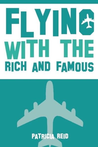 Cover for Patricia Reid · Flying with the Rich and Famous: True Stories from the Flight Attendant Who Flew with Them (Paperback Bog) (2015)