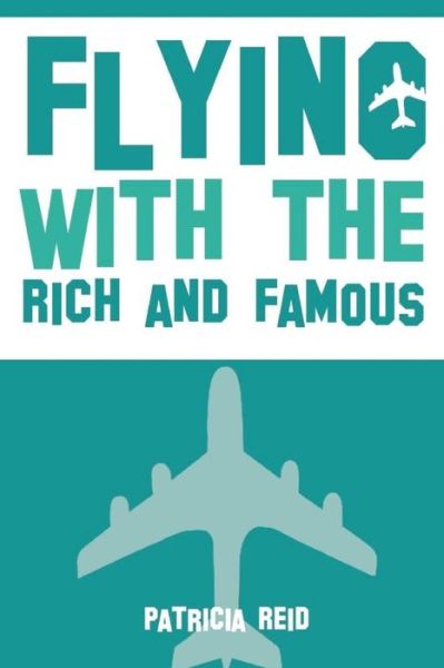 Cover for Patricia Reid · Flying with the Rich and Famous: True Stories from the Flight Attendant Who Flew with Them (Paperback Book) (2015)