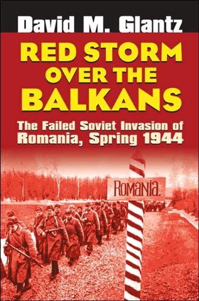 Cover for David M. Glantz · Red Storm Over the Balkans: The Failed Soviet Invasion of Romania, Spring 1944 - Modern War Studies (Innbunden bok) (2006)
