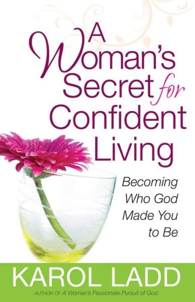 A Woman's Secret for Confident Living: Becoming Who God Made You to be - Karol Ladd - Books - Harvest House Publishers,U.S. - 9780736929653 - July 1, 2011