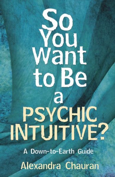 Cover for Alexandra Chauran · So You Want to be a Psychic Intuitive?: A Down-to-Earth Guide (Paperback Book) (2012)