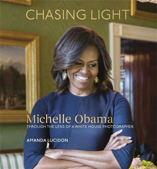Cover for Amanda Lucidon · Chasing Light: Reflections from Michelle Obama's Photographer (Inbunden Bok) (2017)