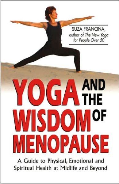 Cover for Suza Francina · Yoga and the Wisdom of Menopause: a Guide to Physical, Emotional and Spiritual Health at Midlife and Beyond (Paperback Book) (2003)