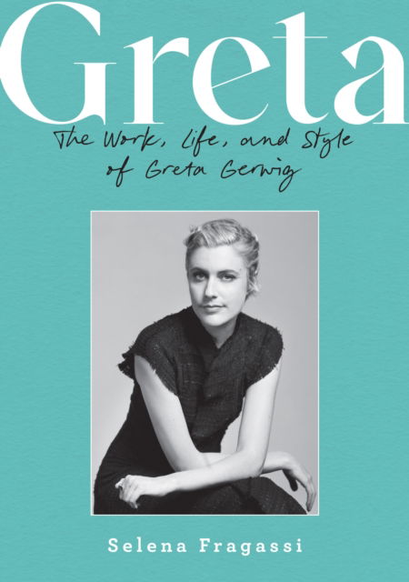 Cover for Selena Fragassi · Greta: The Work, Life, and Style of Greta Gerwig (Hardcover Book) (2025)