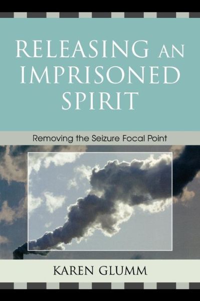 Cover for Karen Glumm · Releasing an Imprisoned Spirit: Removing the Seizure Focal Point (Paperback Book) (2006)