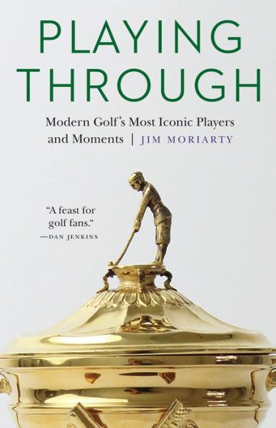 Cover for Jim Moriarty · Playing Through: Modern Golf's Most Iconic Players and Moments (Hardcover Book) (2016)