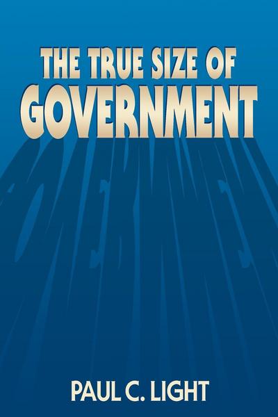 The True Size of Government - Paul C. Light - Bücher - Brookings Institution - 9780815752653 - 1. Mai 1999