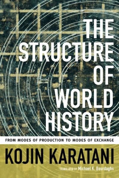Cover for Kojin Karatani · The Structure of World History: From Modes of Production to Modes of Exchange (Gebundenes Buch) (2014)