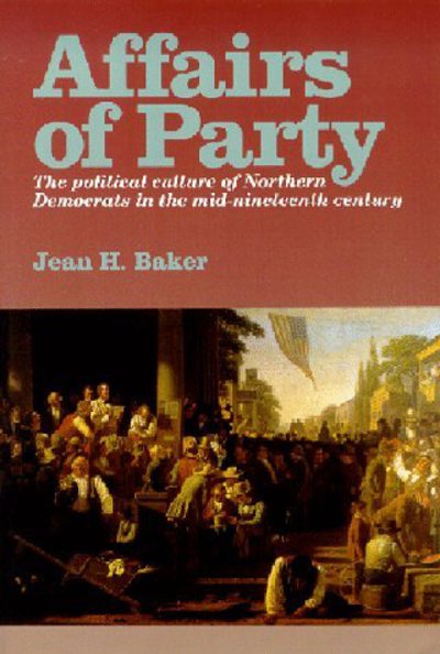 Cover for Jean H. Baker · Affairs of Party: The Political Culture of Northern Democrats in the Mid–Nineteenth Century. - The North's Civil War (Pocketbok) [New edition] (1998)