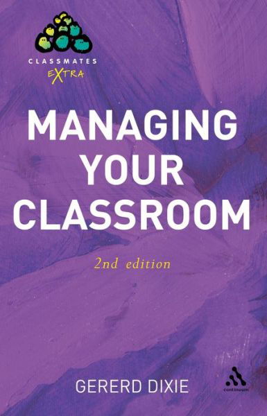 Managing Your Classroom - Gererd Dixie - Książki - Bloomsbury Publishing PLC - 9780826486653 - 15 maja 2007