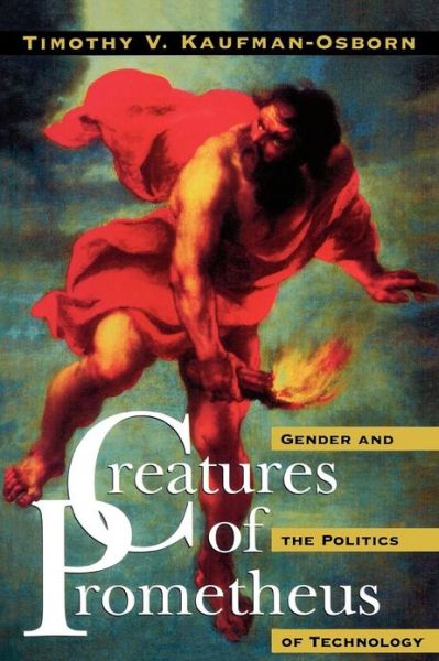 Cover for Timothy V. Kaufman-Osborn · Creatures of Prometheus: Gender and the Politics of Technology (Paperback Book) (1997)