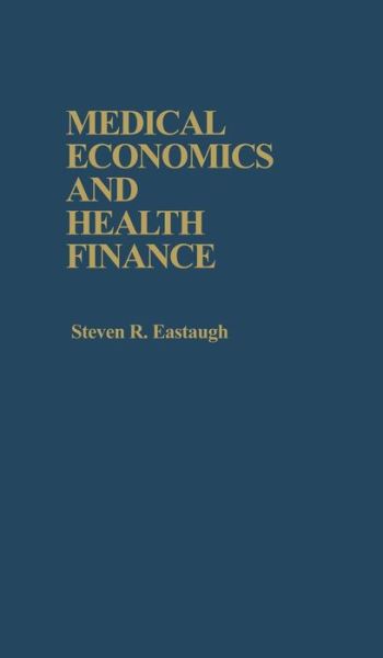 Cover for Steven R. Eastaugh · Medical Economics and Health Finance (Hardcover bog) (1981)