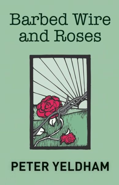 Barbed Wire and Roses - Peter Yeldham - Books - For Pity Sake Publishing Pty Ltd - 9780994332653 - April 1, 2016