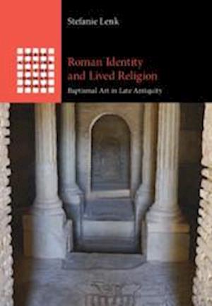 Roman Identity and Lived Religion: Baptismal Art in Late Antiquity - Greek Culture in the Roman World - Lenk, Stefanie (Georg-August-Universitat, Gottingen, Germany) - Książki - Cambridge University Press - 9781009408653 - 31 grudnia 2024