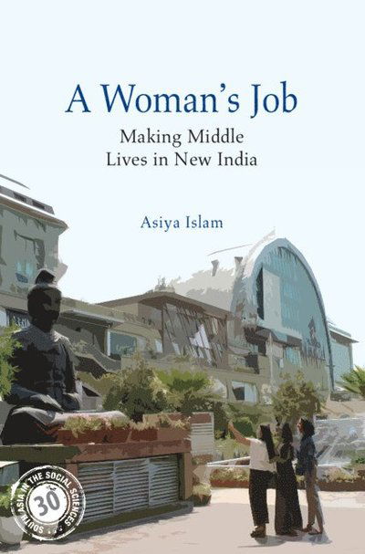 Islam, Asiya (London School of Economics and Political Science, UK) · A Woman's Job: Making Middle Lives in New India - South Asia in the Social Sciences (Paperback Book) (2025)