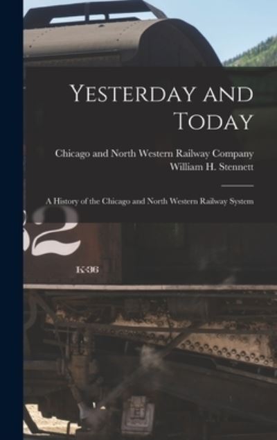 Cover for Chicago and North Western Railway Com · Yesterday and Today: A History of the Chicago and North Western Railway System (Hardcover Book) (2021)