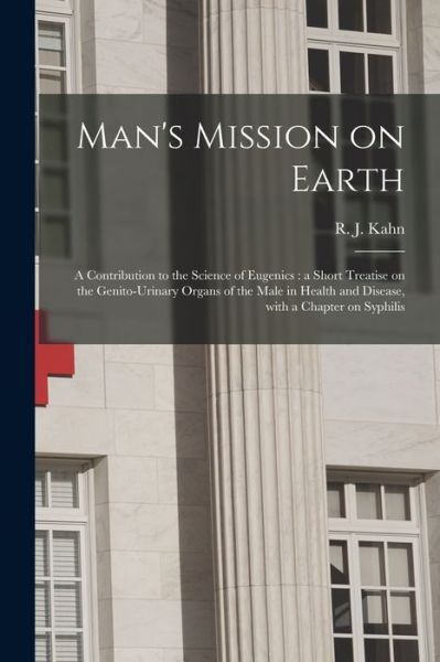 Cover for R J (Robert Johnstone) 1860- Kahn · Man's Mission on Earth: a Contribution to the Science of Eugenics: a Short Treatise on the Genito-urinary Organs of the Male in Health and Disease, With a Chapter on Syphilis (Paperback Book) (2021)