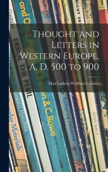 Cover for Max Ludwig Wolfram 1890- Laistner · Thought and Letters in Western Europe, A. D. 500 to 900 (Hardcover Book) (2021)