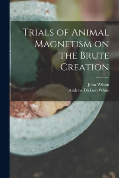 Cover for John Wilson · Trials of Animal Magnetism on the Brute Creation (Taschenbuch) (2021)