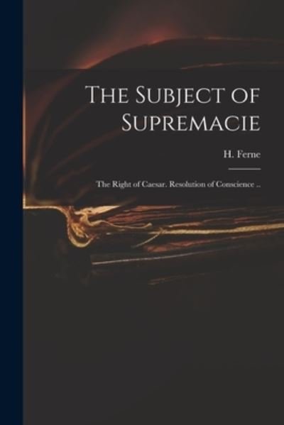 Cover for H (Henry) 1602-1662 Ferne · The Subject of Supremacie (Paperback Bog) (2021)