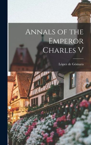 Cover for López de Gómara · Annals of the Emperor Charles V (Buch) (2022)