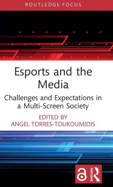 Cover for Angel Torres-Toukoumidis · Esports and the Media: Challenges and Expectations in a Multi-Screen Society - Routledge Focus on Digital Media and Culture (Hardcover Book) (2022)