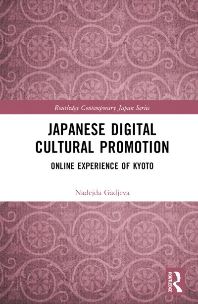 Japanese Digital Cultural Promotion: Online Experience of Kyoto - Routledge Contemporary Japan Series - Gadjeva, Nadejda (Ritsumeikan University, Japan) - Książki - Taylor & Francis Ltd - 9781032446653 - 16 czerwca 2023