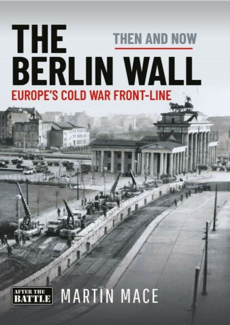 Cover for Martin Mace · The Berlin Wall: Europe’s Cold War Front-line: Then &amp; Now (Hardcover Book) (2026)