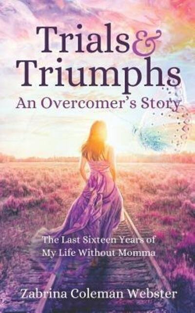 Cover for Zabrina Coleman Webster · Trials and Triumphs : The Last Sixteen Years of My Life Without Momma (Book) (2019)