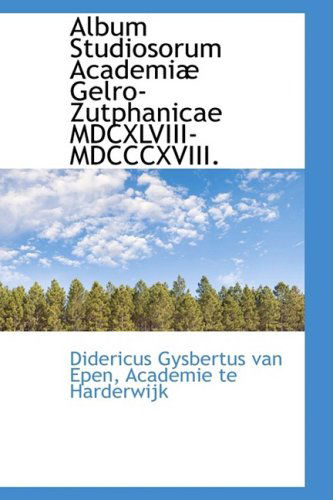 Cover for Didericus Gysbertus Van Epen · Album Studiosorum Academiæ Gelro-zutphanicae Mdcxlviii-mdcccxviii. (Paperback Book) (2009)