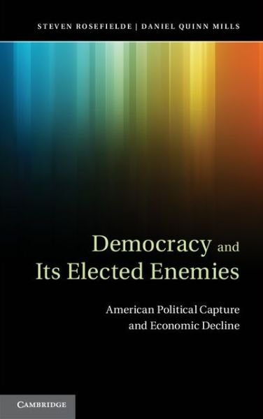 Cover for Rosefielde, Steven (University of North Carolina, Chapel Hill) · Democracy and its Elected Enemies: American Political Capture and Economic Decline (Hardcover bog) (2013)