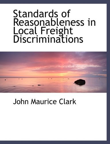 Cover for John Maurice Clark · Standards of Reasonableness in Local Freight Discriminations (Paperback Bog) [Large Type edition] (2009)