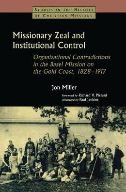 Cover for Jon Miller · Missionary Zeal and Institutional Control: Organizational Contradictions in the Basel Mission on the Gold Coast 1828-1917 (Hardcover Book) (2017)