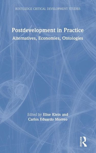 Postdevelopment in Practice: Alternatives, Economies, Ontologies - Routledge Critical Development Studies - Elise Klein - Books - Taylor & Francis Ltd - 9781138588653 - April 16, 2019