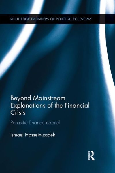 Cover for Hossein-zadeh, Ismael (Drake University, USA) · Beyond Mainstream Explanations of the Financial Crisis: Parasitic Finance Capital - Routledge Frontiers of Political Economy (Paperback Book) (2015)