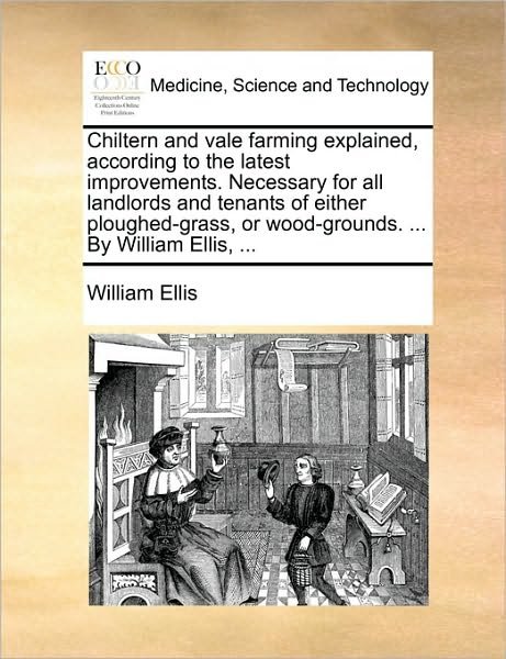 Cover for William Ellis · Chiltern and Vale Farming Explained, According to the Latest Improvements. Necessary for All Landlords and Tenants of Either Ploughed-grass, or Wood-g (Paperback Book) (2010)
