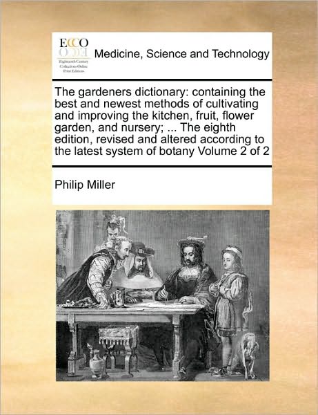 Cover for Philip Miller · The Gardeners Dictionary: Containing the Best and Newest Methods of Cultivating and Improving the Kitchen, Fruit, Flower Garden, and Nursery; .. (Paperback Book) (2010)