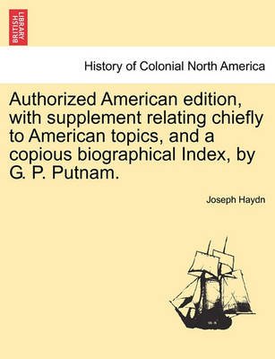 Authorized American Edition, with Supplement Relating Chiefly to American Topics, and a Copious Biographical Index, by G. P. Putnam. - Joseph Haydn - Bøger - British Library, Historical Print Editio - 9781241352653 - 1. marts 2011
