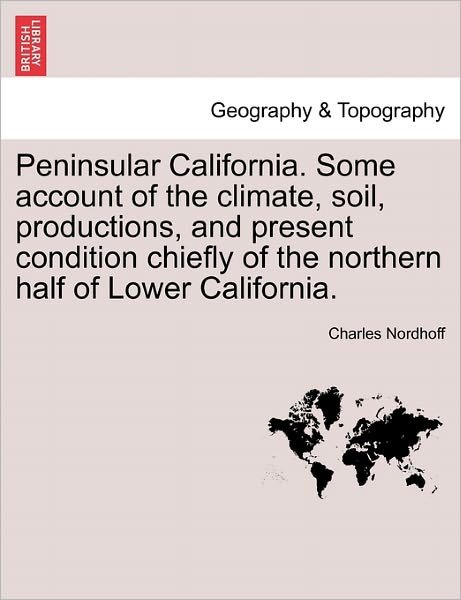 Cover for Charles Nordhoff · Peninsular California. Some Account of the Climate, Soil, Productions, and Present Condition Chiefly of the Northern Half of Lower California. (Paperback Bog) (2011)