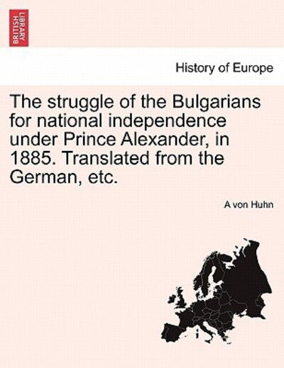 Cover for A Von Huhn · The Struggle of the Bulgarians for National Independence Under Prince Alexander, in 1885. Translated from the German, Etc. (Paperback Book) (2011)