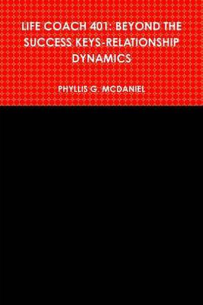 Cover for Phyllis G. Mcdaniel · Life Coach 401: Beyond the Success Keys-relationship Dynamics (Paperback Book) (2011)